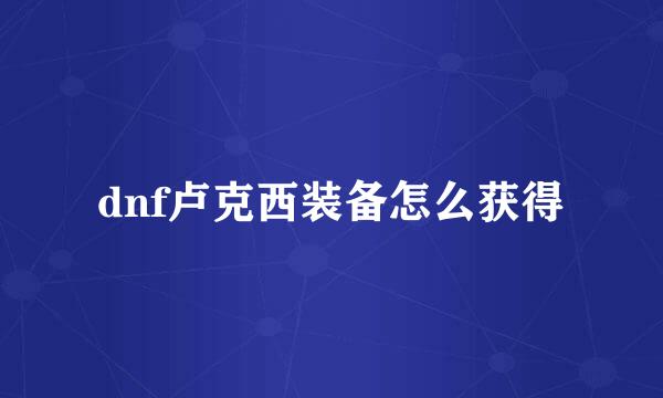 dnf卢克西装备怎么获得