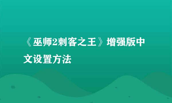 《巫师2刺客之王》增强版中文设置方法