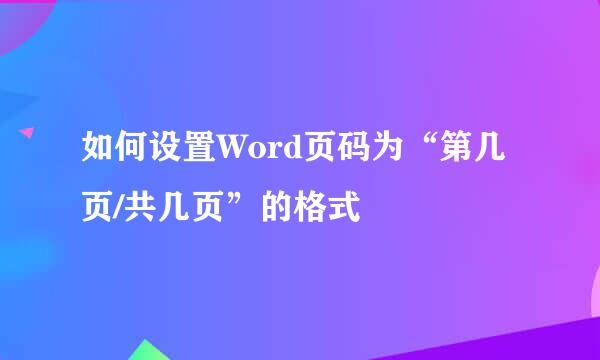 如何设置Word页码为“第几页/共几页”的格式