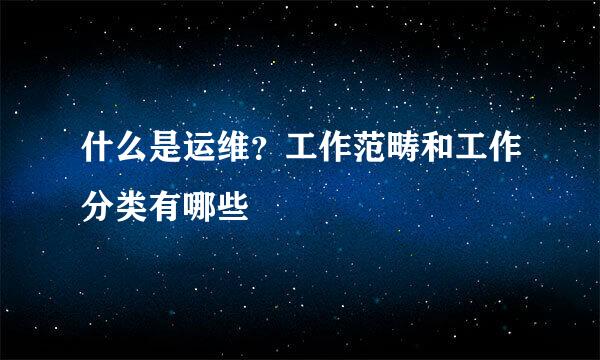 什么是运维？工作范畴和工作分类有哪些