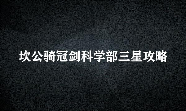 坎公骑冠剑科学部三星攻略