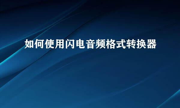 如何使用闪电音频格式转换器