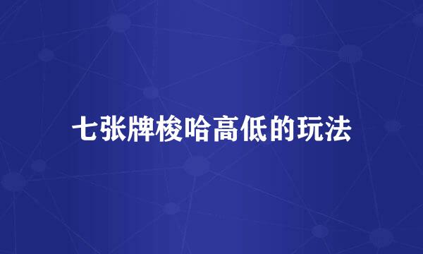七张牌梭哈高低的玩法