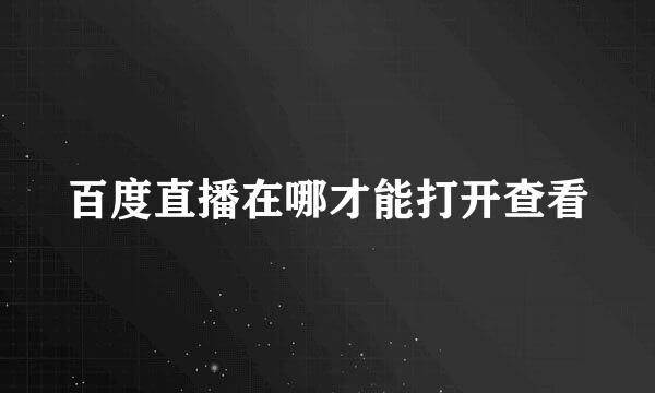 百度直播在哪才能打开查看