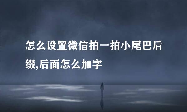 怎么设置微信拍一拍小尾巴后缀,后面怎么加字