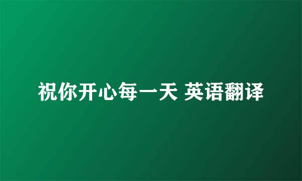 祝你开心每一天 英语翻译