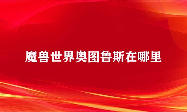 魔兽世界奥图鲁斯在哪里