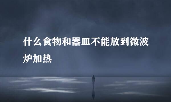 什么食物和器皿不能放到微波炉加热