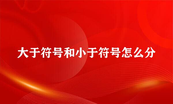 大于符号和小于符号怎么分