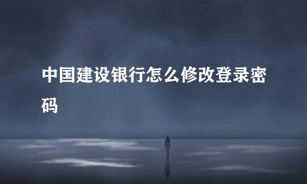 中国建设银行怎么修改登录密码