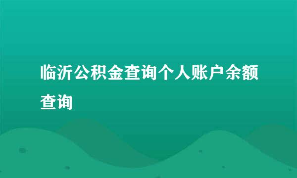 临沂公积金查询个人账户余额查询
