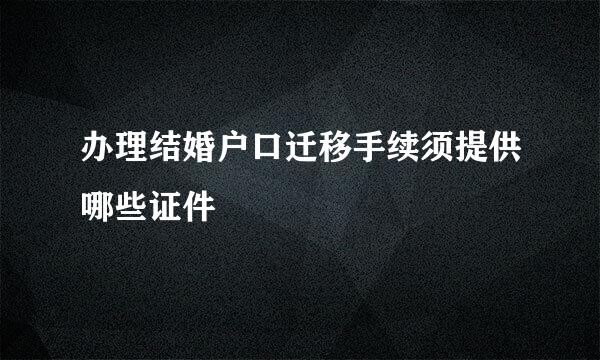办理结婚户口迁移手续须提供哪些证件