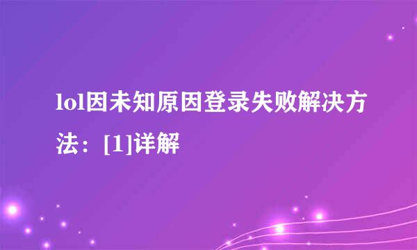 lol因未知原因登录失败解决方法：[1]详解