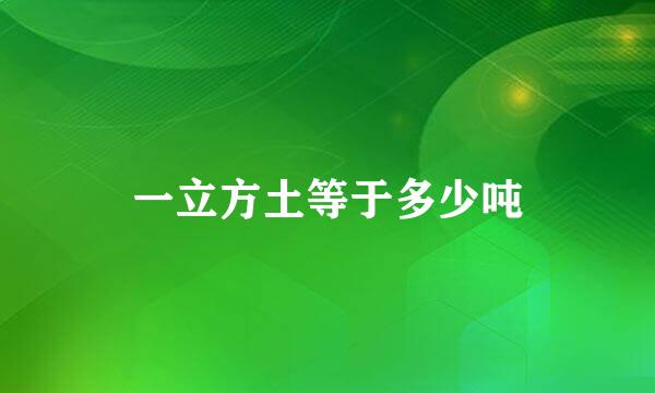 一立方土等于多少吨