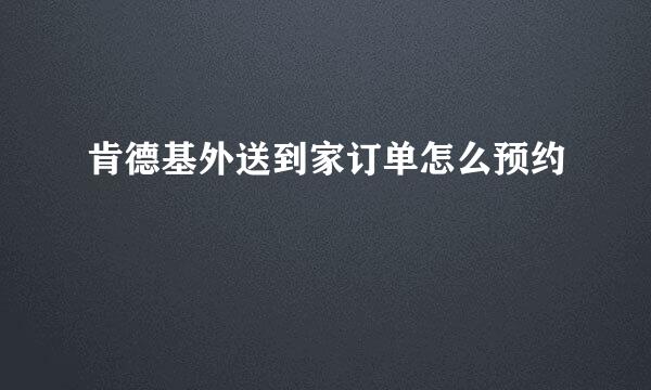 肯德基外送到家订单怎么预约