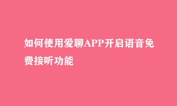 如何使用爱聊APP开启语音免费接听功能