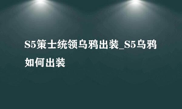S5策士统领乌鸦出装_S5乌鸦如何出装