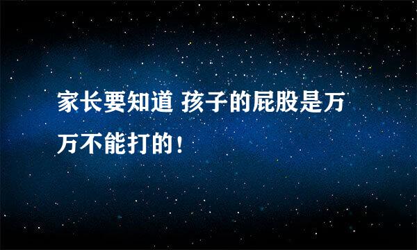 家长要知道 孩子的屁股是万万不能打的！