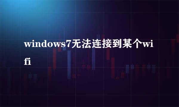 windows7无法连接到某个wifi