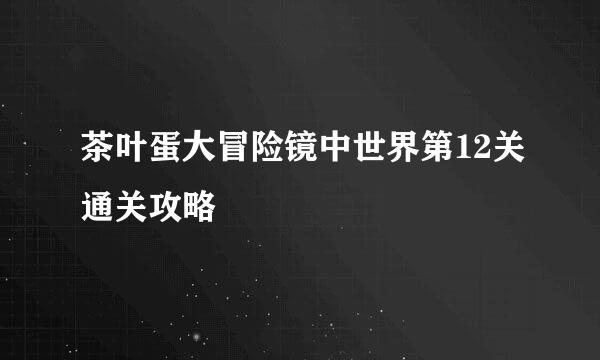 茶叶蛋大冒险镜中世界第12关通关攻略