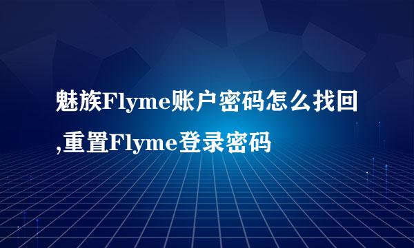 魅族Flyme账户密码怎么找回,重置Flyme登录密码