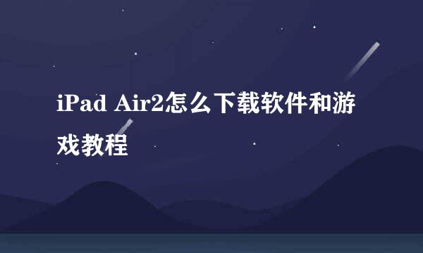 iPad Air2怎么下载软件和游戏教程