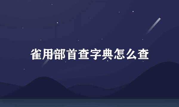 雀用部首查字典怎么查