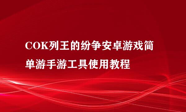 COK列王的纷争安卓游戏简单游手游工具使用教程