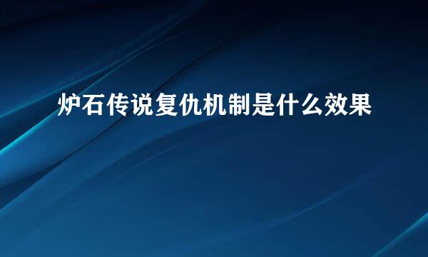 炉石传说复仇机制是什么效果