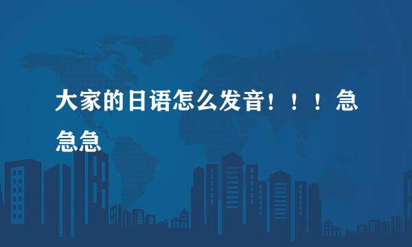 大家的日语怎么发音！！！急急急