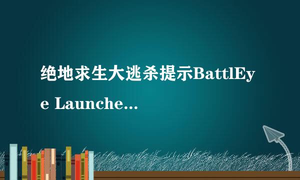 绝地求生大逃杀提示BattlEye Launcher怎么解决