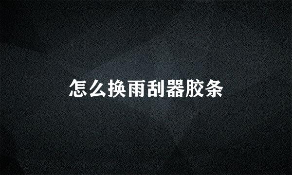 怎么换雨刮器胶条