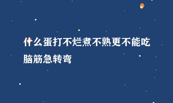 什么蛋打不烂煮不熟更不能吃脑筋急转弯