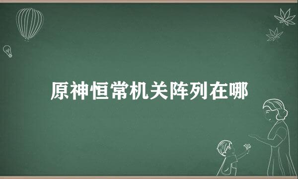 原神恒常机关阵列在哪