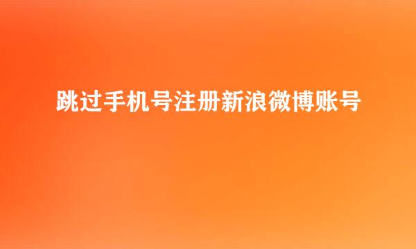 跳过手机号注册新浪微博账号