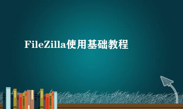FileZilla使用基础教程