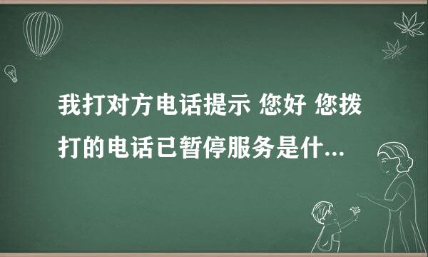 我打对方电话提示 您好 您拨打的电话已暂停服务是什么意思啊