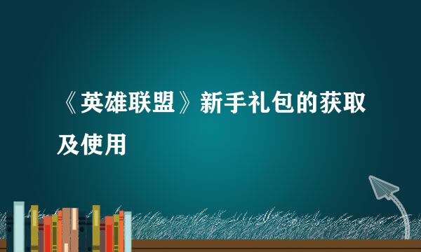 《英雄联盟》新手礼包的获取及使用