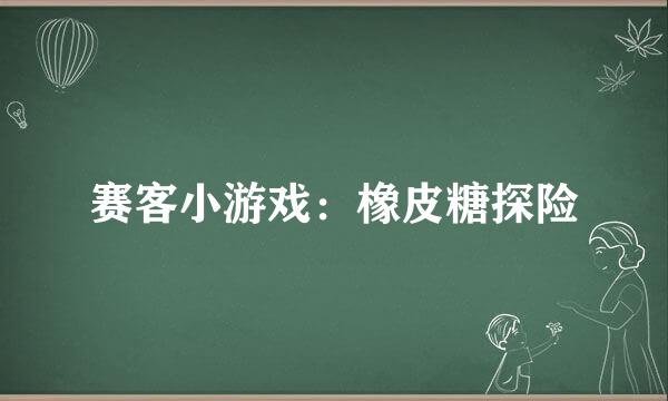 赛客小游戏：橡皮糖探险