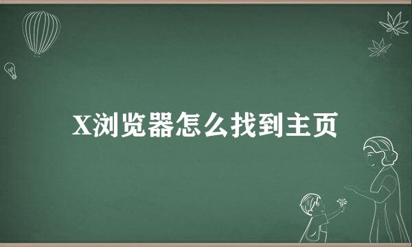 X浏览器怎么找到主页