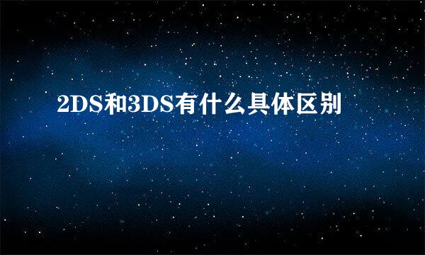 2DS和3DS有什么具体区别