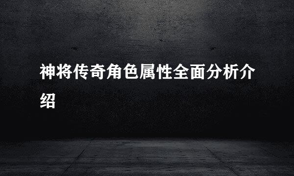 神将传奇角色属性全面分析介绍