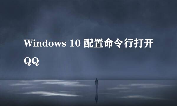 Windows 10 配置命令行打开QQ
