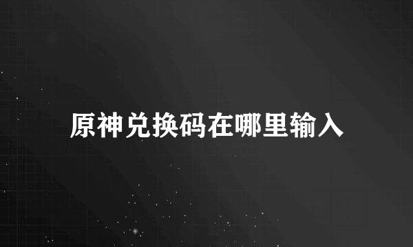 原神兑换码在哪里输入