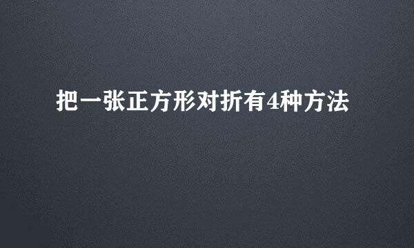 把一张正方形对折有4种方法