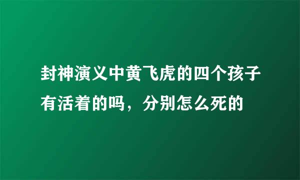 封神演义中黄飞虎的四个孩子有活着的吗,分别怎么死的