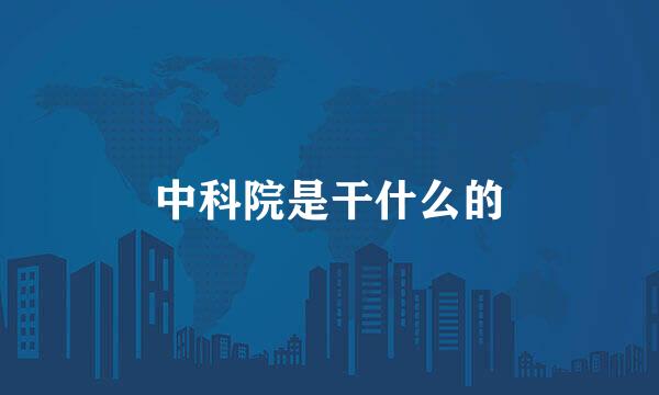 中科院是干什么的