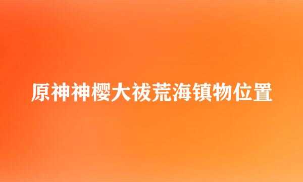 原神神樱大祓荒海镇物位置