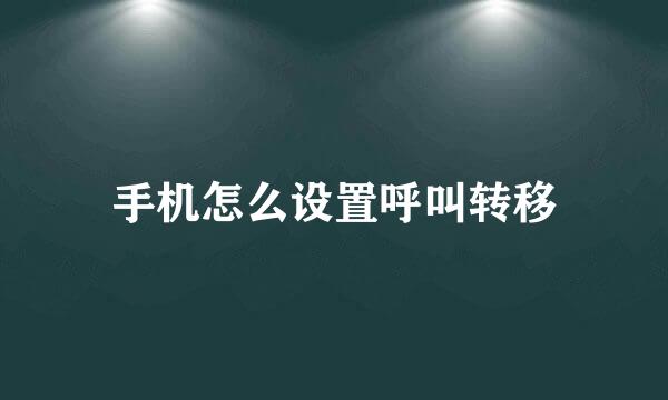 手机怎么设置呼叫转移