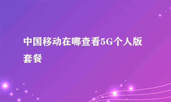 中国移动在哪查看5G个人版套餐